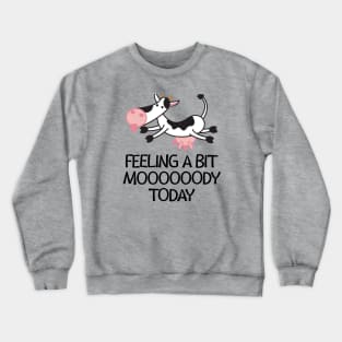 Feeling a Bit Moooooody Today Cute and Funny Cow Crewneck Sweatshirt